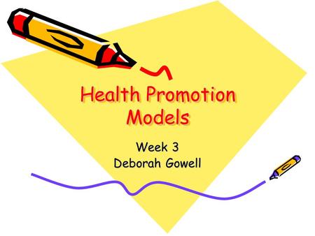 Health Promotion Models Week 3 Deborah Gowell. Aims & Objectives Aims: To learn about the different approaches to health promotion Useful for assignment.