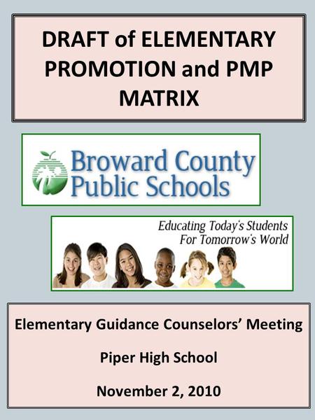 DRAFT of ELEMENTARY PROMOTION and PMP MATRIX Elementary Guidance Counselors Meeting Piper High School November 2, 2010.