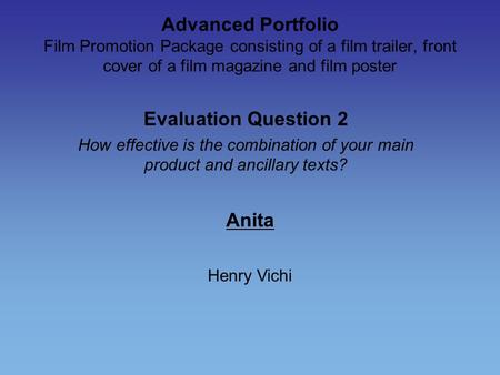 Advanced Portfolio Film Promotion Package consisting of a film trailer, front cover of a film magazine and film poster Evaluation Question 2 How effective.