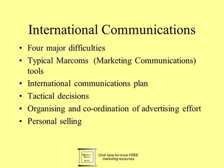 International Communications Four major difficulties Typical Marcoms (Marketing Communications) tools International communications plan Tactical decisions.