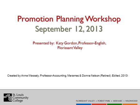 Promotion Planning Workshop September 12, 2013 Created by Anne Wessely, Professor-Accounting, Meramec & Donna Nelson (Retired). Edited, 2013 Presented.