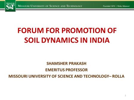 FORUM FOR PROMOTION OF SOIL DYNAMICS IN INDIA SHAMSHER PRAKASH EMERITUS PROFESSOR MISSOURI UNIVERSITY OF SCIENCE AND TECHNOLOGY– ROLLA 1.