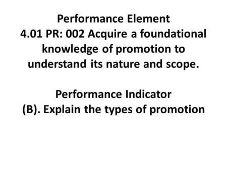 Performance Element 4.01 PR: 002 Acquire a foundational knowledge of promotion to understand its nature and scope.   Performance Indicator (B). Explain.