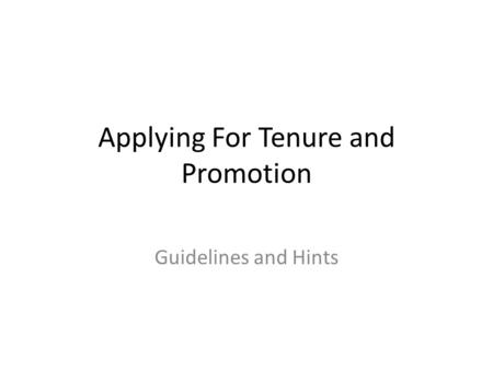Applying For Tenure and Promotion Guidelines and Hints.