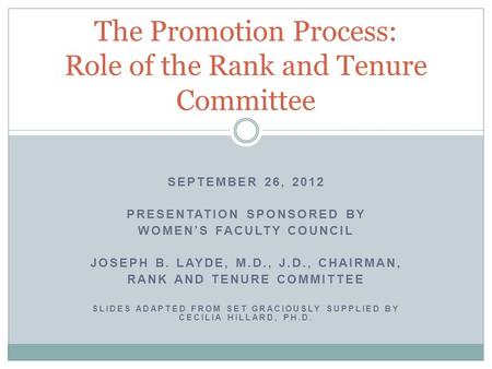 SEPTEMBER 26, 2012 PRESENTATION SPONSORED BY WOMENS FACULTY COUNCIL JOSEPH B. LAYDE, M.D., J.D., CHAIRMAN, RANK AND TENURE COMMITTEE SLIDES ADAPTED FROM.
