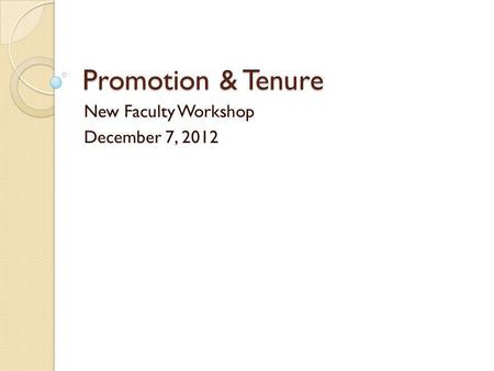 Promotion & Tenure New Faculty Workshop December 7, 2012.