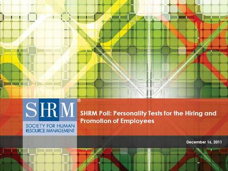 December 16, 2011 SHRM Poll: Personality Tests for the Hiring and Promotion of Employees.