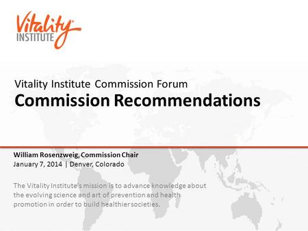 Vitality Institute Commission Forum Commission Recommendations The Vitality Institute's mission is to advance knowledge about the evolving science and.