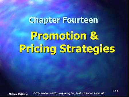 McGraw-Hill/Irwin © The McGraw-Hill Companies, Inc., 2002 All Rights Reserved. 16-1 Chapter Fourteen Promotion & Pricing Strategies.