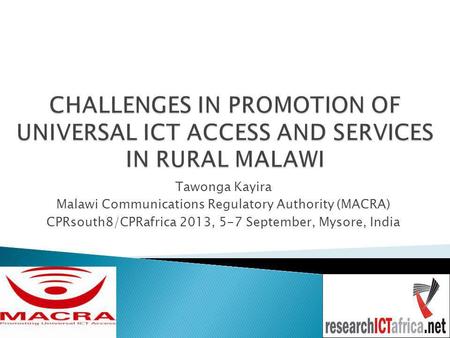 Tawonga Kayira Malawi Communications Regulatory Authority (MACRA) CPRsouth8/CPRafrica 2013, 5-7 September, Mysore, India.