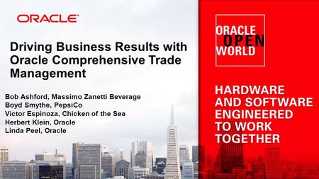 Driving Business Results with Oracle Comprehensive Trade Management Bob Ashford, Massimo Zanetti Beverage Boyd Smythe, PepsiCo Victor Espinoza, Chicken.