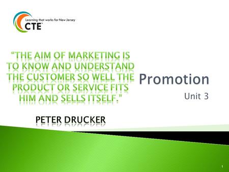 Promotion “The aim of marketing is to know and understand the customer so well the product or service fits him and sells itself.” Peter Drucker Unit 3.
