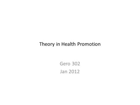 Theory in Health Promotion Gero 302 Jan 2012. Theoretical Constructs Antonovsky-we should study the survivors of adversity rather than those who succumbed.