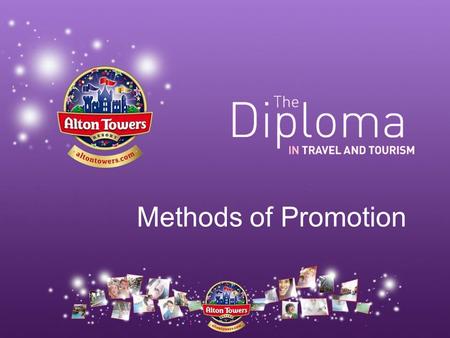 Methods of Promotion This resource was produced by Walsall Travel and Tourism Development Group and The Alton Towers Resort for the Diploma in Travel and.