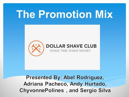The Promotion Mix Presented By: Abel Rodriguez, Adriana Pacheco, Andy Hurtado, ChyvonnePolines , and Sergio Silva.