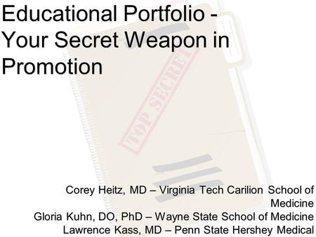 Educational Portfolio - Your Secret Weapon in Promotion Corey Heitz, MD – Virginia Tech Carilion School of Medicine Gloria Kuhn, DO, PhD – Wayne State.