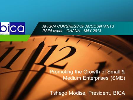 Company LOGO AFRICA CONGRESS OF ACCOUNTANTS PAFA event - GHANA – MAY 2013 Promoting the Growth of Small & Medium Enterprises (SME) Tshego Modise, President,