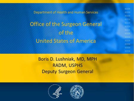 Boris D. Lushniak, MD, MPH RADM, USPHS Deputy Surgeon General