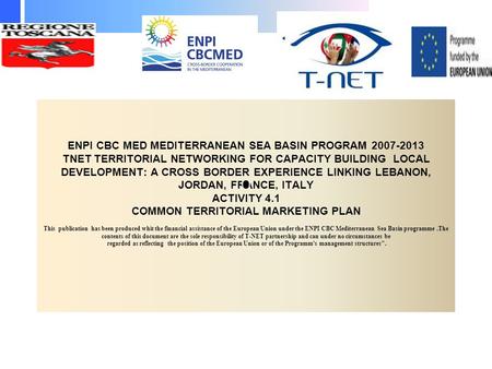 ENPI CBC MED MEDITERRANEAN SEA BASIN PROGRAM 2007-2013 TNET TERRITORIAL NETWORKING FOR CAPACITY BUILDING LOCAL DEVELOPMENT: A CROSS BORDER EXPERIENCE LINKING.