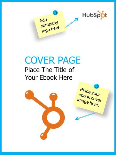 COVER PAGE Place The Title of Your Ebook Here Place your ebook cover image here. Add company logo here.