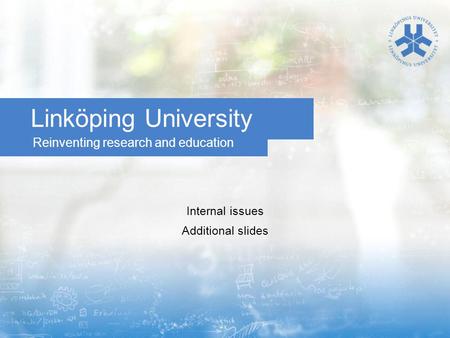 Reinventing research and education Linköping University Internal issues Additional slides.