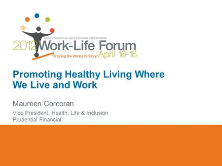 Promoting Healthy Living Where We Live and Work Maureen Corcoran Vice President, Health, Life & Inclusion Prudential Financial.