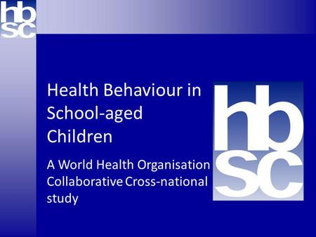 Health Behaviour in School-aged Children A World Health Organisation Collaborative Cross-national study.