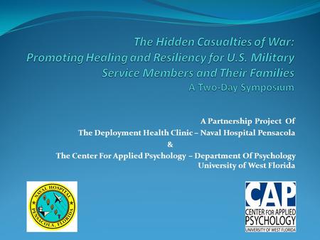 The Hidden Casualties of War: Promoting Healing and Resiliency for U.S. Military Service Members and Their Families A Two-Day Symposium A Partnership.