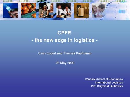 Sven Eppert and Thomas Kapfhamer 26 May 2003 Warsaw School of Economics International Logistics Prof Krzysztof Rutkowski CPFR - the new edge in logistics.