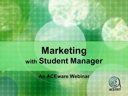 Marketing with Student Manager An ACEware Webinar.
