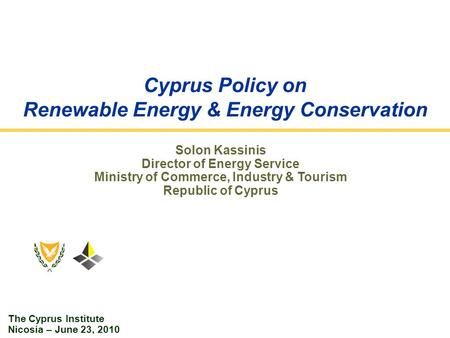 Cyprus Policy on Renewable Energy & Energy Conservation Solon Kassinis Director of Energy Service Ministry of Commerce, Industry & Tourism Republic of.