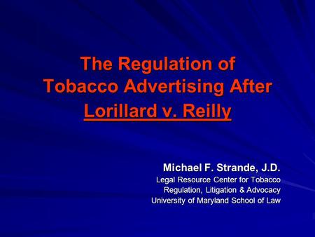 The Regulation of Tobacco Advertising After Lorillard v. Reilly Michael F. Strande, J.D. Legal Resource Center for Tobacco Regulation, Litigation & Advocacy.