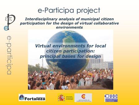 E-Participa project Virtual environments for local citizen participation: principal bases for design Interdisciplinary analysis of municipal citizen participation.