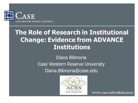 The Role of Research in Institutional Change: Evidence from ADVANCE Institutions Diana Bilimoria Case Western Reserve University