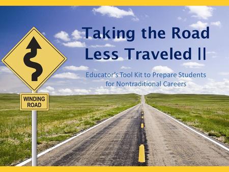 Less Traveled Educators Tool Kit to Prepare Students for Nontraditional Careers II Taking the Road.