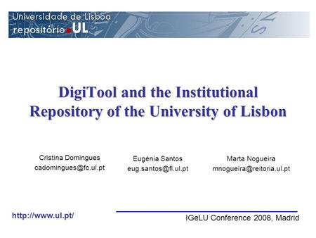 DigiTool and the Institutional Repository of the University of Lisbon Eugénia Santos Marta Nogueira Cristina.