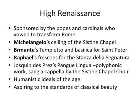 High Renaissance Sponsored by the popes and cardinals who vowed to transform Rome Michelangelo’s ceiling of the Sistine Chapel Brmante’s Tempietto and.