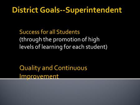 Success for all Students (through the promotion of high levels of learning for each student) Quality and Continuous Improvement.