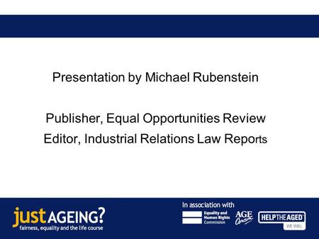Age discrimination in the courts: recent and forthcoming case law Presentation by Michael Rubenstein Publisher, Equal Opportunities Review Editor, Industrial.