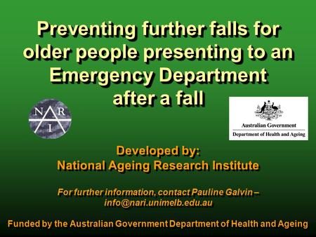 Preventing further falls for older people presenting to an Emergency Department after a fall Developed by: National Ageing Research Institute For further.