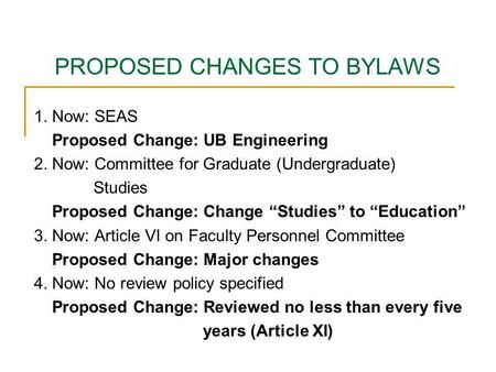PROPOSED CHANGES TO BYLAWS 1. Now: SEAS Proposed Change: UB Engineering 2. Now: Committee for Graduate (Undergraduate) Studies Proposed Change: Change.