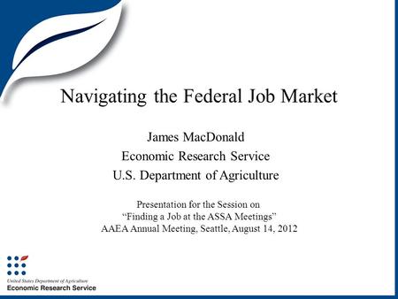 Navigating the Federal Job Market James MacDonald Economic Research Service U.S. Department of Agriculture Presentation for the Session on Finding a Job.