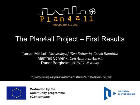 Co-funded by the Community programme eContentplus The Plan4all Project – First Results Tomas Mildorf, University of West Bohemia, Czech Republic Manfred.