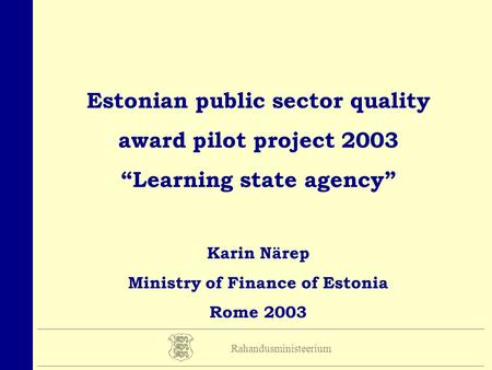 Estonian public sector quality award pilot project 2003 Learning state agency Karin Närep Ministry of Finance of Estonia Rome 2003 Rahandusministeerium.