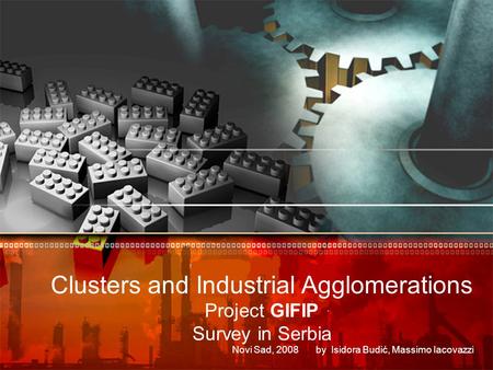 Clusters and Industrial Agglomerations Project GIFIP Survey in Serbia Novi Sad, 2008 by Isidora Budić, Massimo Iacovazzi.