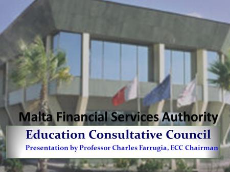 Education Consultative Council Presentation by Professor Charles Farrugia, ECC Chairman Education Consultative Council Presentation by Professor Charles.