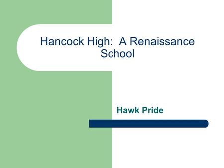 Hancock High: A Renaissance School Hawk Pride. HHS Renaissance Mission The mission of the Hancock High Renaissance is to encourage, reinforce, and celebrate.