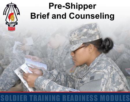 Pre-Shipper Brief and Counseling. 2 Terminal Learning Objective Action: Receive Pre-Shipper Brief and Counseling Conditions: Given RSP Pre-Ship Packet.