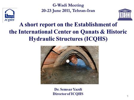 1 G-Wadi Meeting 20-23 June 2011, Tehran-Iran A short report on the Establishment of the International Center on Qanats & Historic Hydraulic Structures.