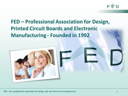 FED – Professional Association for Design, Printed Circuit Boards and Electronic Manufacturing - Founded in 1992 Ihr Fachverband für Design, Leiterplatten-